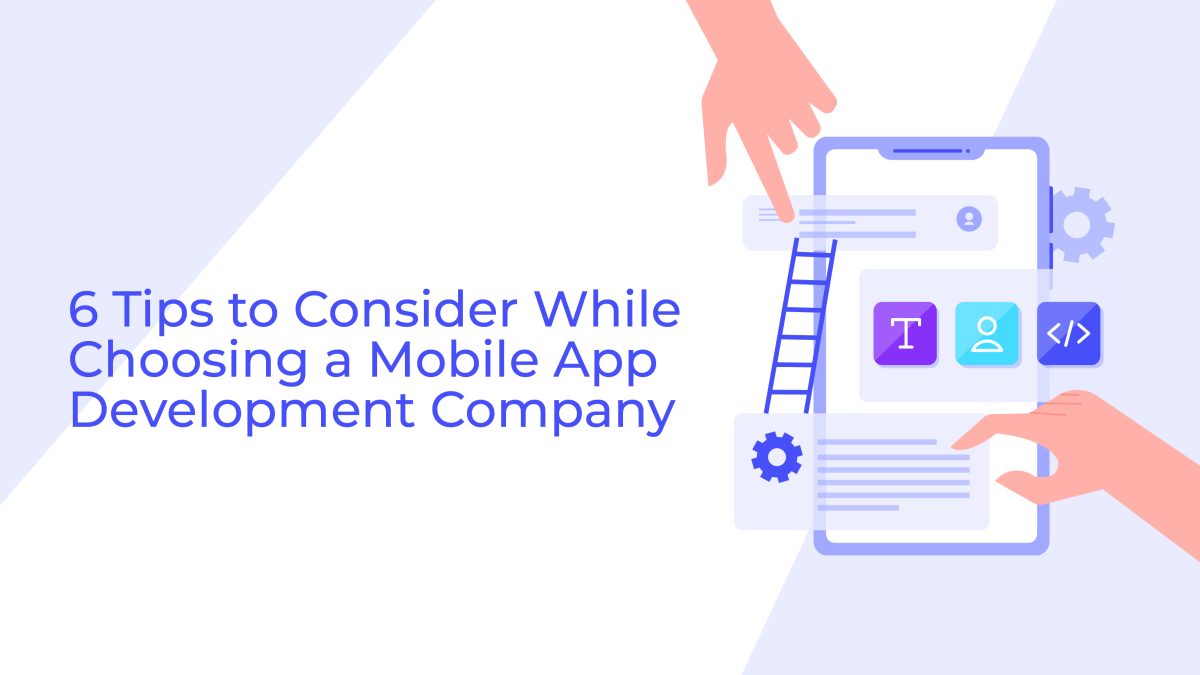 6 Tips to Consider While Choosing a Mobile App Development Company