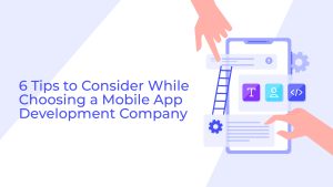 6 Tips to Consider While Choosing a Mobile App Development Company