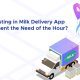 Why Investing in Milk Delivery App Development the Need of the Hour?
